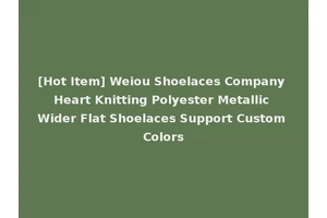 [Hot Item] Weiou Shoelaces Company Heart Knitting Polyester Metallic Wider Flat Shoelaces Support Custom Colors