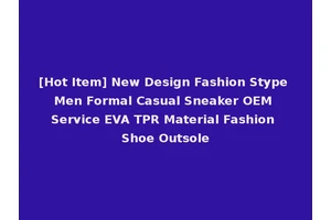 [Hot Item] New Design Fashion Stype Men Formal Casual Sneaker OEM Service EVA TPR Material Fashion Shoe Outsole
