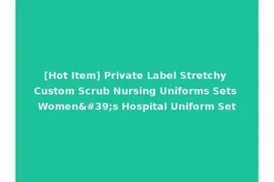 [Hot Item] Private Label Stretchy Custom Scrub Nursing Uniforms Sets Women's Hospital Uniform Set
