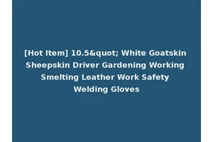 [Hot Item] 10.5" White Goatskin Sheepskin Driver Gardening Working Smelting Leather Work Safety Welding Gloves