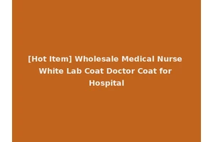 [Hot Item] Wholesale Medical Nurse White Lab Coat Doctor Coat for Hospital