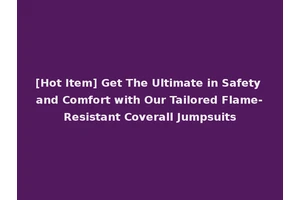 [Hot Item] Get The Ultimate in Safety and Comfort with Our Tailored Flame-Resistant Coverall Jumpsuits