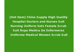[Hot Item] China Supply High Quality Hospital Doctors and Nurses Suit Nursing Uniform Sets Female Scrub Suit Ropa Medica De Enfermeras Uniforme Medical Women Scrub Suit