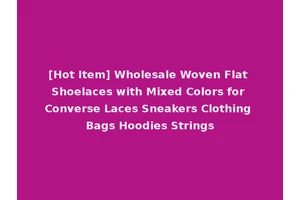 [Hot Item] Wholesale Woven Flat Shoelaces with Mixed Colors for Converse Laces Sneakers Clothing Bags Hoodies Strings