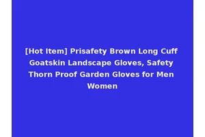 [Hot Item] Prisafety Brown Long Cuff Goatskin Landscape Gloves, Safety Thorn Proof Garden Gloves for Men Women