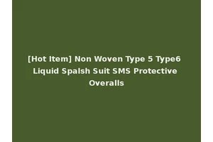 [Hot Item] Non Woven Type 5 Type6 Liquid Spalsh Suit SMS Protective Overalls