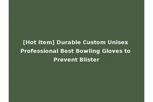 [Hot Item] Durable Custom Unisex Professional Best Bowling Gloves to Prevent Blister