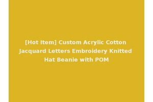 [Hot Item] Custom Acrylic Cotton Jacquard Letters Embroidery Knitted Hat Beanie with POM