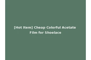 [Hot Item] Cheap Colorful Acetate Film for Shoelace
