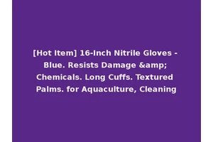 [Hot Item] 16-Inch Nitrile Gloves - Blue. Resists Damage &amp; Chemicals. Long Cuffs. Textured Palms. for Aquaculture, Cleaning