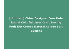 [Hot Item] China Designer Four Hole Round Colorful Laser Craft Sewing Fruit Nut Corozo Natural Corozo Suit Buttons