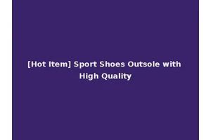 [Hot Item] Sport Shoes Outsole with High Quality