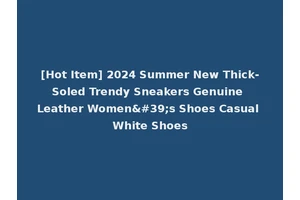 [Hot Item] 2024 Summer New Thick-Soled Trendy Sneakers Genuine Leather Women's Shoes Casual White Shoes