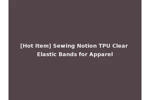 [Hot Item] Sewing Notion TPU Clear Elastic Bands for Apparel