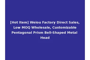 [Hot Item] Weiou Factory Direct Sales, Low MOQ Wholesale, Customizable Pentagonal Prism Bell-Shaped Metal Head