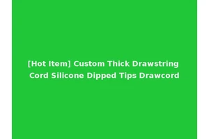 [Hot Item] Custom Thick Drawstring Cord Silicone Dipped Tips Drawcord