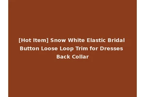 [Hot Item] Snow White Elastic Bridal Button Loose Loop Trim for Dresses Back Collar