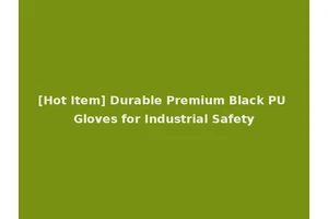 [Hot Item] Durable Premium Black PU Gloves for Industrial Safety
