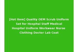 [Hot Item] Quality OEM Scrub Uniform Set for Hospital Staff Medical Hospital Uniform Workwear Nurse Clothing Doctor Lab Coat