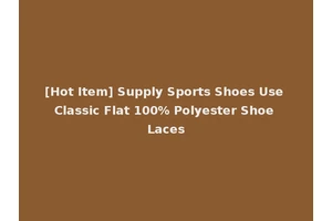 [Hot Item] Supply Sports Shoes Use Classic Flat 100% Polyester Shoe Laces
