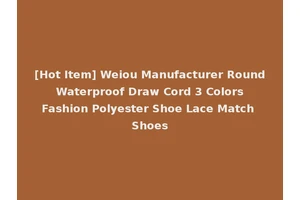 [Hot Item] Weiou Manufacturer Round Waterproof Draw Cord 3 Colors Fashion Polyester Shoe Lace Match Shoes