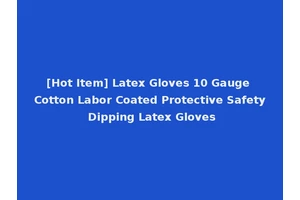 [Hot Item] Latex Gloves 10 Gauge Cotton Labor Coated Protective Safety Dipping Latex Gloves