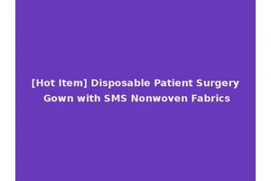 [Hot Item] Disposable Patient Surgery Gown with SMS Nonwoven Fabrics