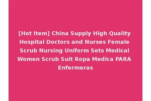 [Hot Item] China Supply High Quality Hospital Doctors and Nurses Female Scrub Nursing Uniform Sets Medical Women Scrub Suit Ropa Medica PARA Enfermeras