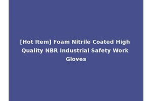[Hot Item] Foam Nitrile Coated High Quality NBR Industrial Safety Work Gloves