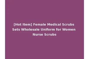 [Hot Item] Female Medical Scrubs Sets Wholesale Uniform for Women Nurse Scrubs