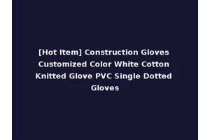 [Hot Item] Construction Gloves Customized Color White Cotton Knitted Glove PVC Single Dotted Gloves