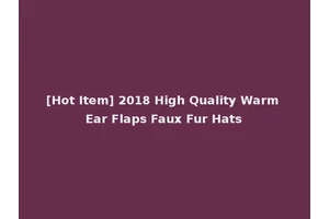 [Hot Item] 2018 High Quality Warm Ear Flaps Faux Fur Hats