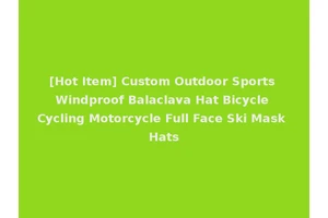 [Hot Item] Custom Outdoor Sports Windproof Balaclava Hat Bicycle Cycling Motorcycle Full Face Ski Mask Hats
