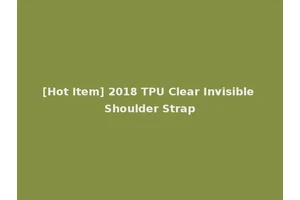 [Hot Item] 2018 TPU Clear Invisible Shoulder Strap