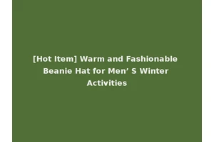 [Hot Item] Warm and Fashionable Beanie Hat for Men’ S Winter Activities