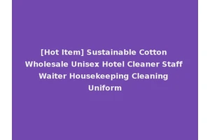 [Hot Item] Sustainable Cotton Wholesale Unisex Hotel Cleaner Staff Waiter Housekeeping Cleaning Uniform