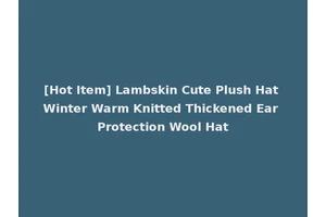 [Hot Item] Lambskin Cute Plush Hat Winter Warm Knitted Thickened Ear Protection Wool Hat