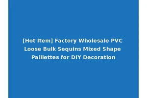 [Hot Item] Factory Wholesale PVC Loose Bulk Sequins Mixed Shape Paillettes for DIY Decoration