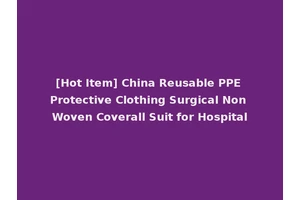[Hot Item] China Reusable PPE Protective Clothing Surgical Non Woven Coverall Suit for Hospital