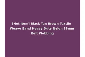 [Hot Item] Black Tan Brown Textile Weave Band Heavy Duty Nylon 38mm Belt Webbing