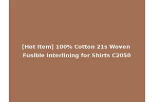 [Hot Item] 100% Cotton 21s Woven Fusible Interlining for Shirts C2050
