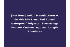 [Hot Item] Weiou Manufacturer 0.6width Black and Red Round Waterproof Polyester Shoestrings Support Custom Logo and Length Shoelaces