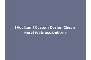 [Hot Item] Custom Design Cheap Hotel Waitress Uniform