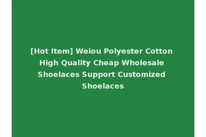 [Hot Item] Weiou Polyester Cotton High Quality Cheap Wholesale Shoelaces Support Customized Shoelaces