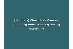 [Hot Item] Cheap Hair Canvas Interlining Horse Hairstay Fusing Interlining