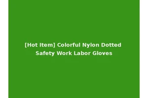 [Hot Item] Colorful Nylon Dotted Safety Work Labor Gloves