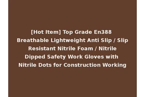 [Hot Item] Top Grade En388 Breathable Lightweight Anti Slip / Slip Resistant Nitrile Foam / Nitrile Dipped Safety Work Gloves with Nitrile Dots for Construction Working