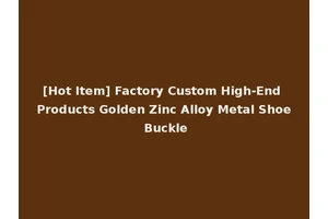[Hot Item] Factory Custom High-End Products Golden Zinc Alloy Metal Shoe Buckle
