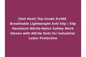 [Hot Item] Top Grade En388 Breathable Lightweight Anti Slip / Slip Resistant Nitrile-Nylon Safety Work Gloves with Nitrile Dots for Industrial Labor Protective