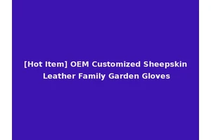 [Hot Item] OEM Customized Sheepskin Leather Family Garden Gloves